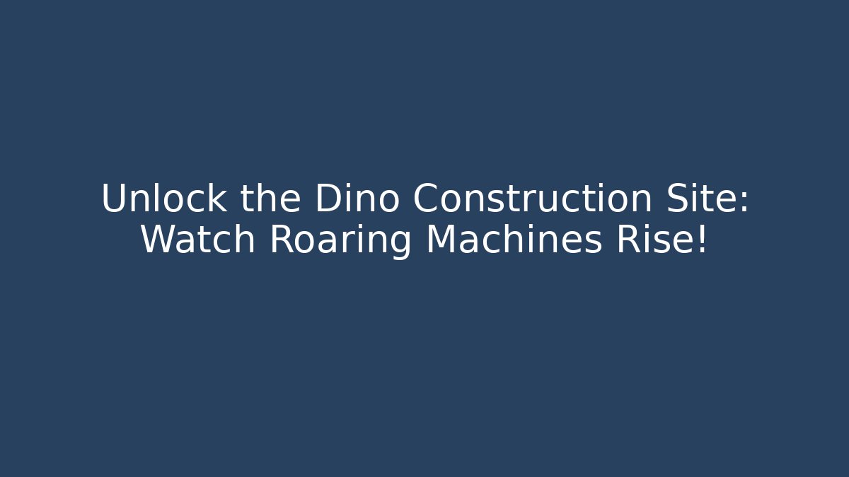 Unlock the Dino Construction Site: Watch Roaring Machines Rise!