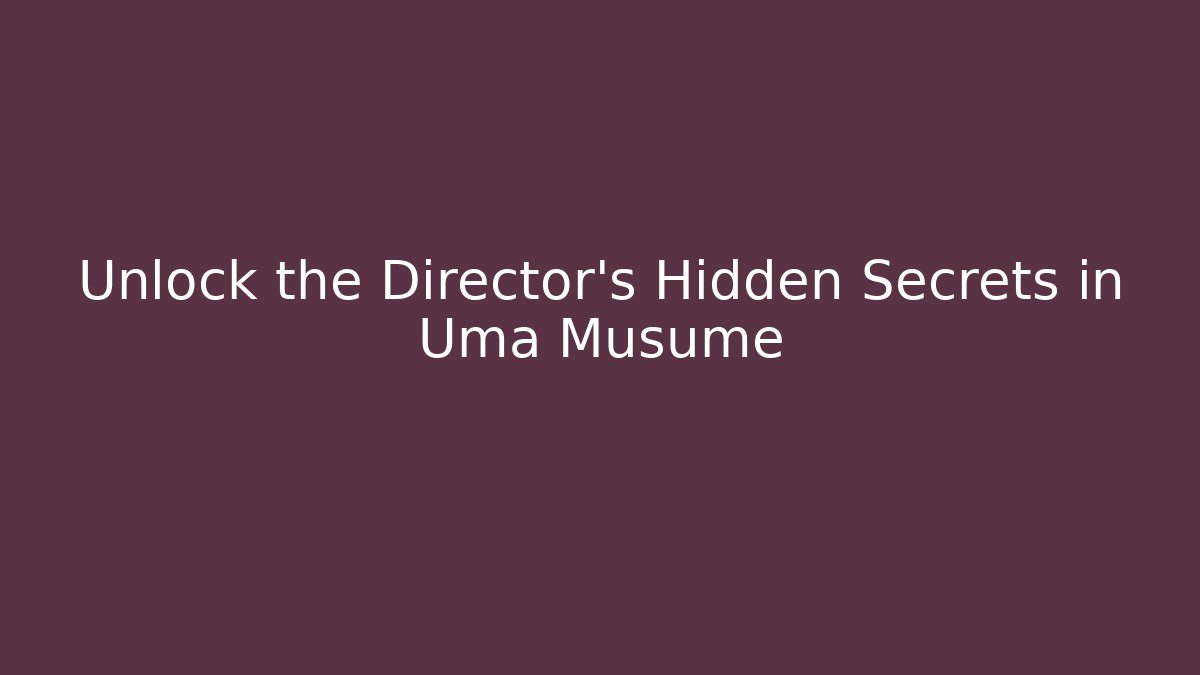 Unlock the Director's Hidden Secrets in Uma Musume