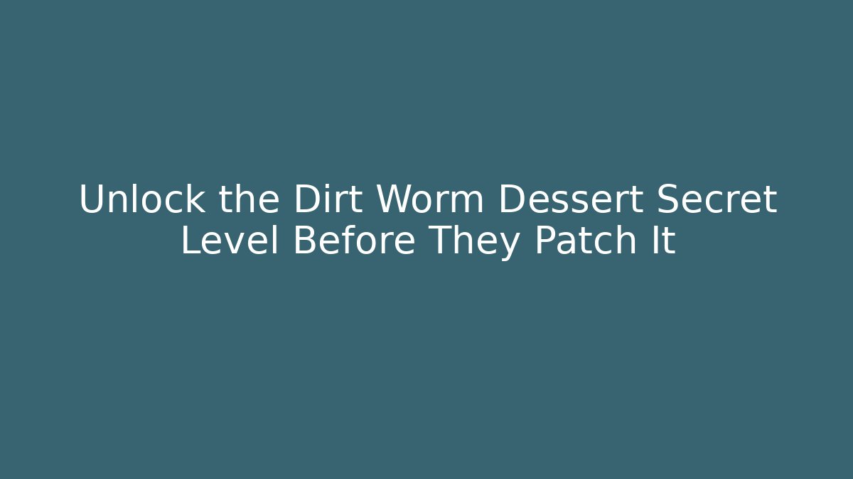 Unlock the Dirt Worm Dessert Secret Level Before They Patch It