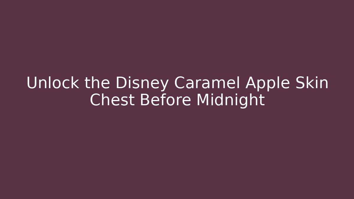 Unlock the Disney Caramel Apple Skin Chest Before Midnight