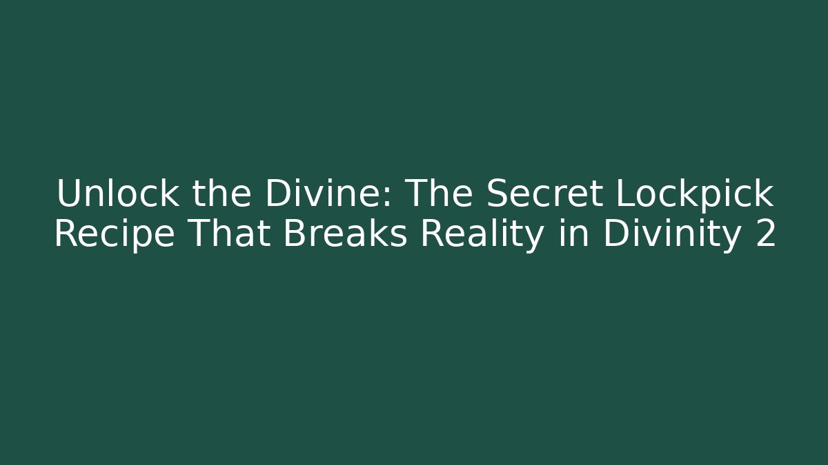 Unlock the Divine: The Secret Lockpick Recipe That Breaks Reality in Divinity 2