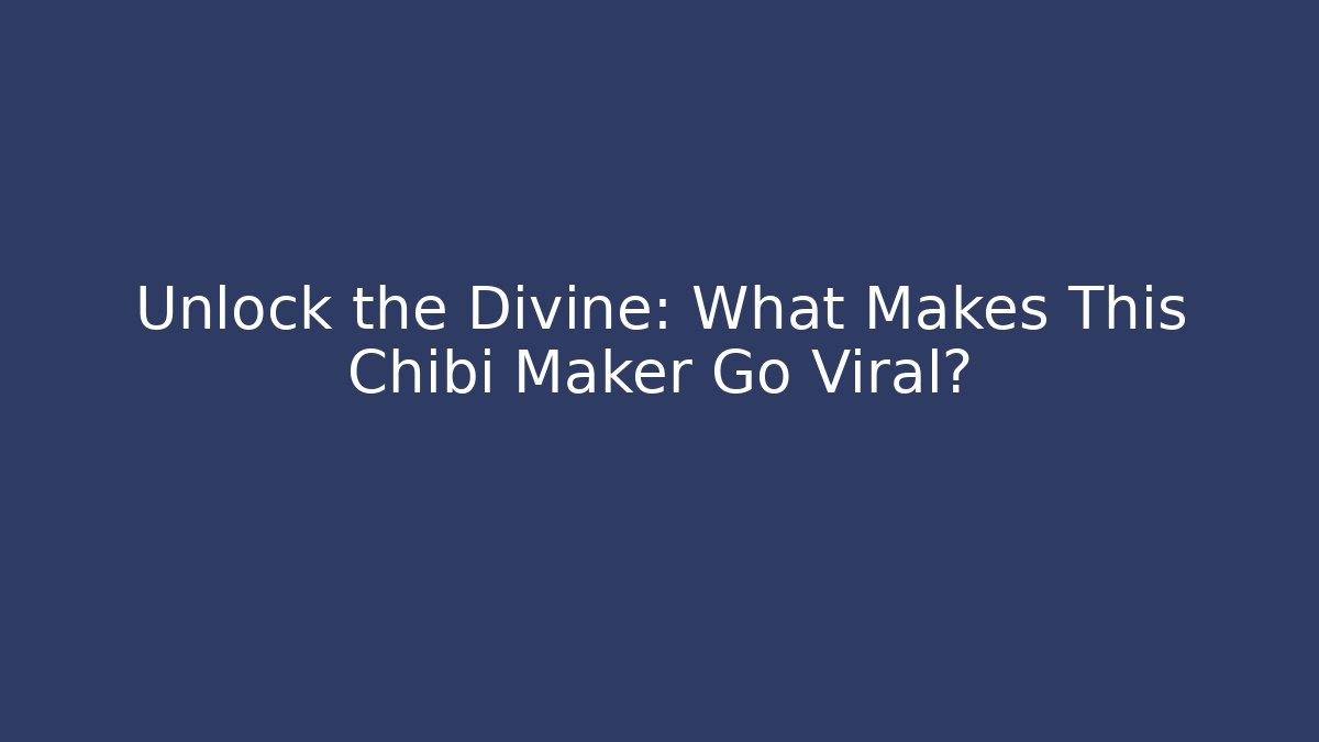 Unlock the Divine: What Makes This Chibi Maker Go Viral?
