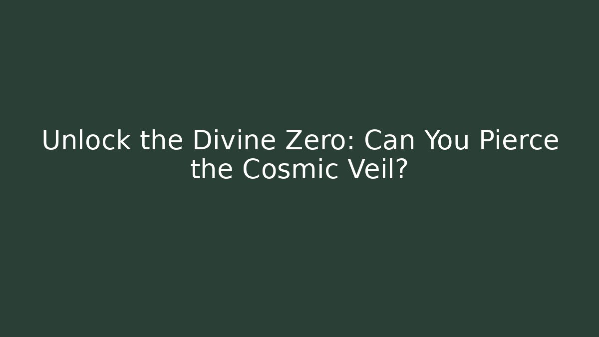 Unlock the Divine Zero: Can You Pierce the Cosmic Veil? - Critter Realm