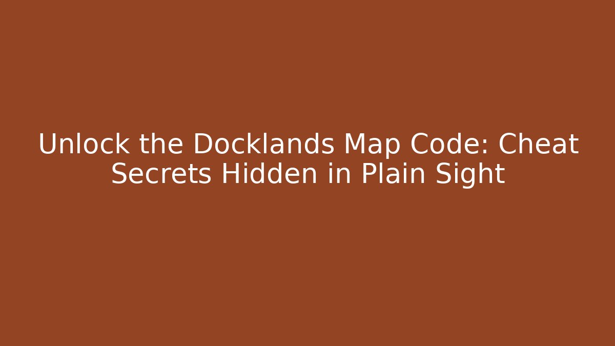 Unlock the Docklands Map Code: Cheat Secrets Hidden in Plain Sight - Critter Realm