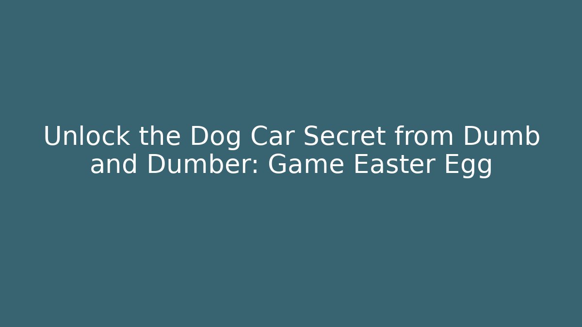 Unlock the Dog Car Secret from Dumb and Dumber: Game Easter Egg