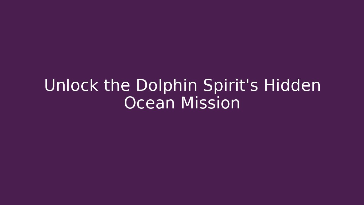 Unlock the Dolphin Spirit's Hidden Ocean Mission - Critter Realm