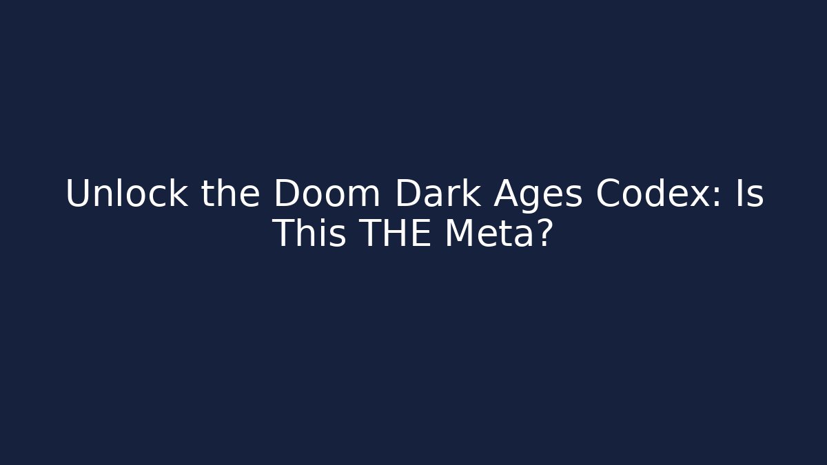 Unlock the Doom Dark Ages Codex: Is This THE Meta?