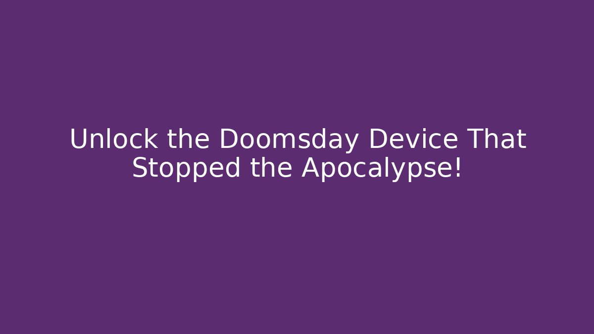 Unlock the Doomsday Device That Stopped the Apocalypse!