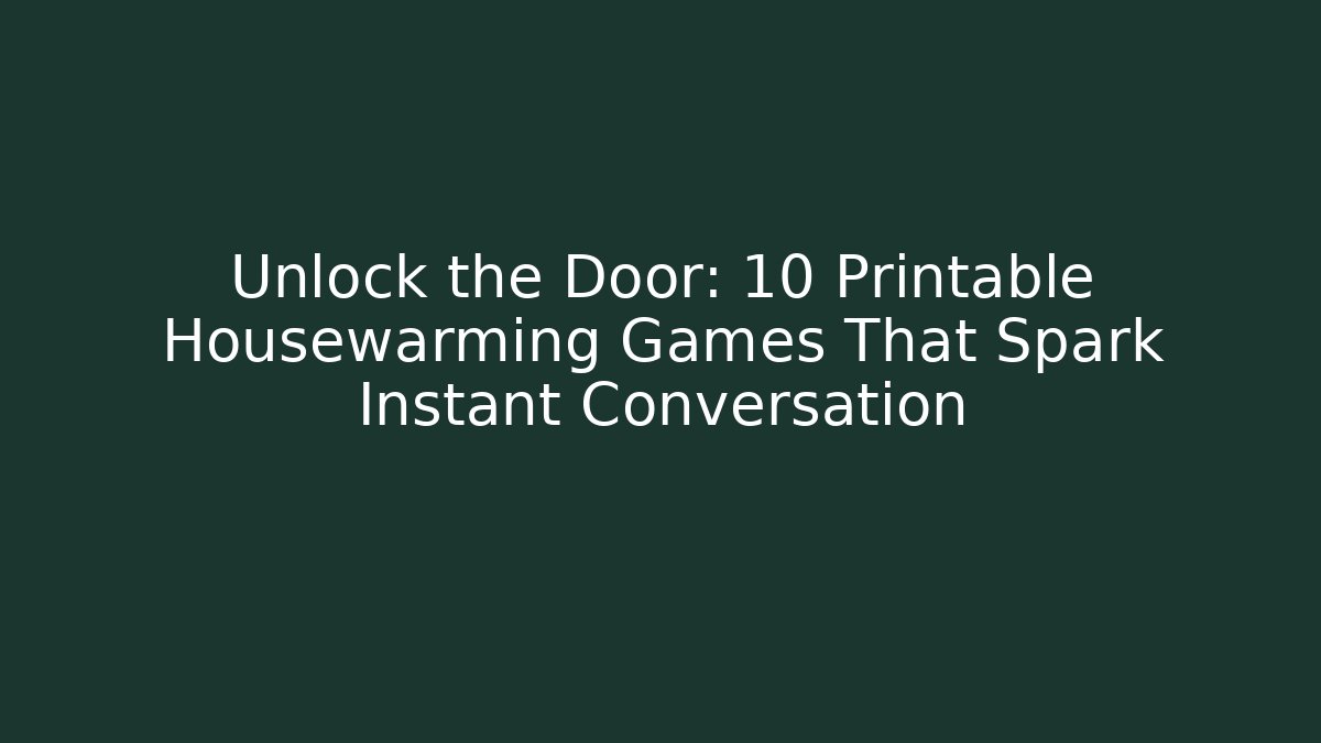 Unlock the Door: 10 Printable Housewarming Games That Spark Instant Conversation