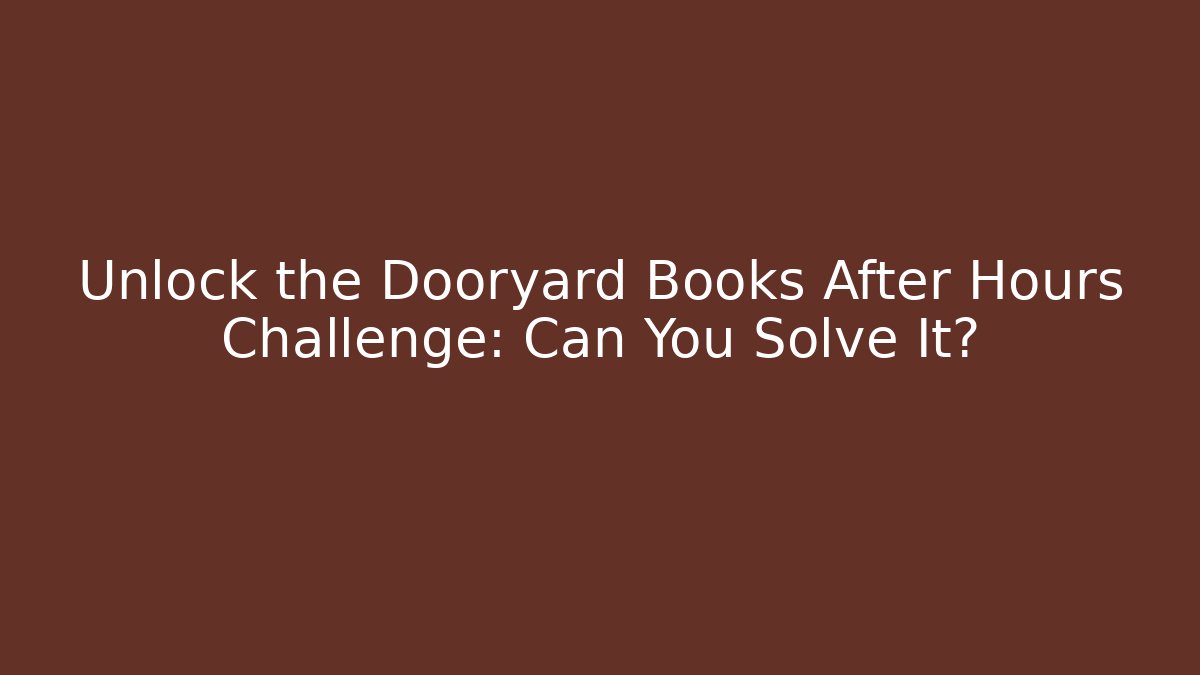 Unlock the Dooryard Books After Hours Challenge: Can You Solve It?