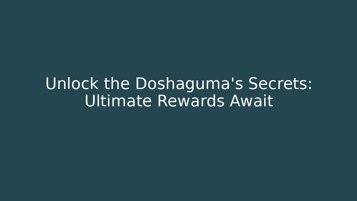 Unlock the Doshaguma's Secrets: Ultimate Rewards Await