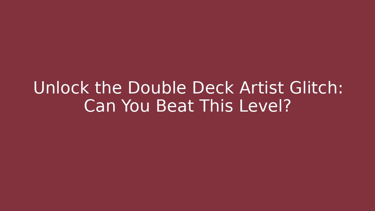 Unlock the Double Deck Artist Glitch: Can You Beat This Level?