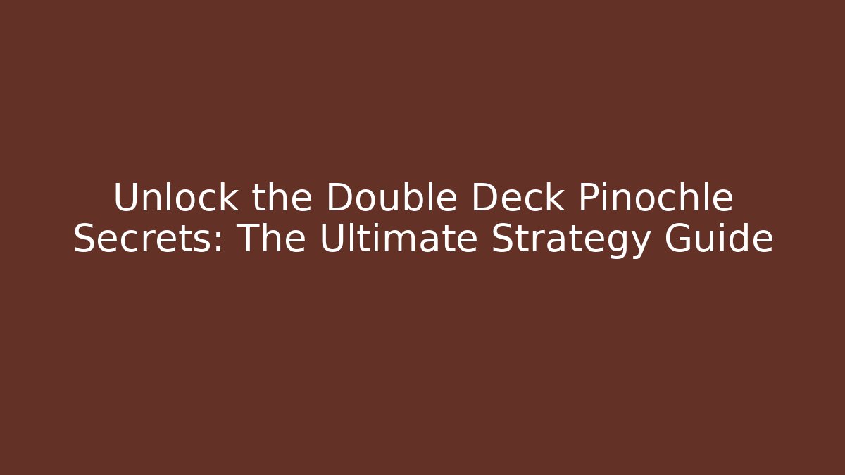 Unlock the Double Deck Pinochle Secrets: The Ultimate Strategy Guide