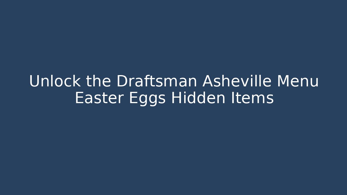 Unlock the Draftsman Asheville Menu Easter Eggs Hidden Items