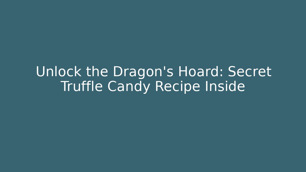 Unlock the Dragon's Hoard: Secret Truffle Candy Recipe Inside