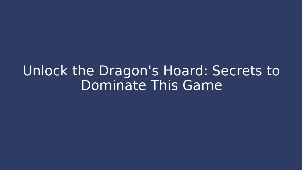 Unlock the Dragon's Hoard: Secrets to Dominate This Game