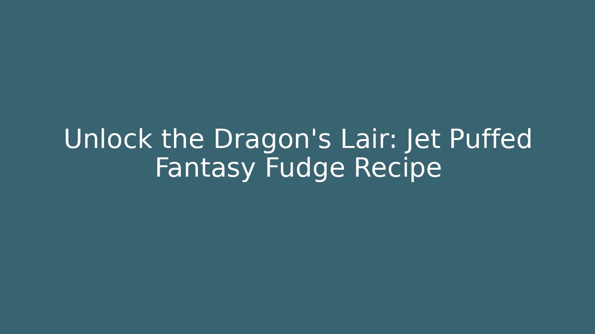 Unlock the Dragon's Lair: Jet Puffed Fantasy Fudge Recipe