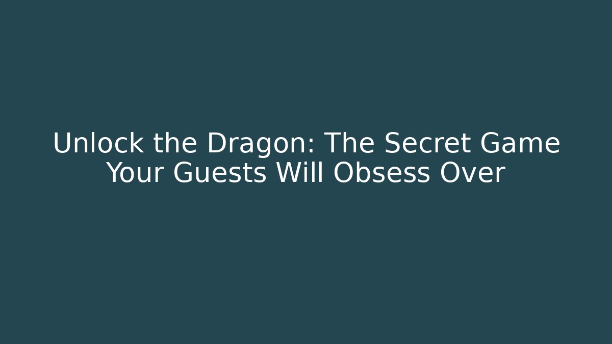 Unlock the Dragon: The Secret Game Your Guests Will Obsess Over