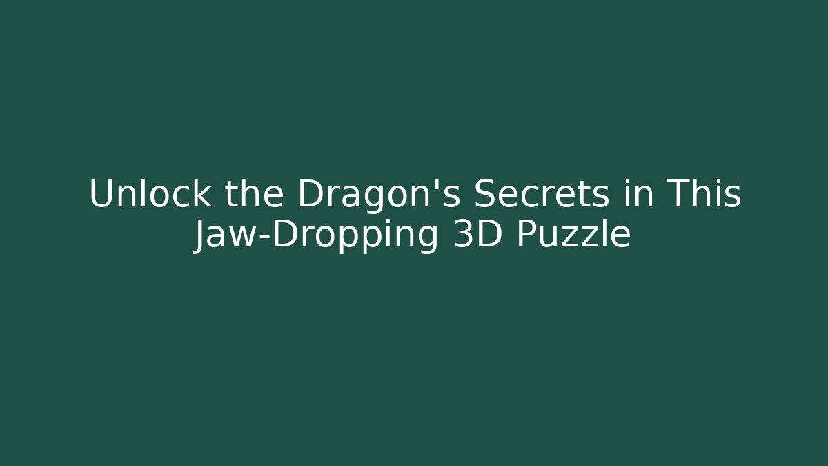 Unlock the Dragon’s Secrets in This Jaw-Dropping 3D Puzzle