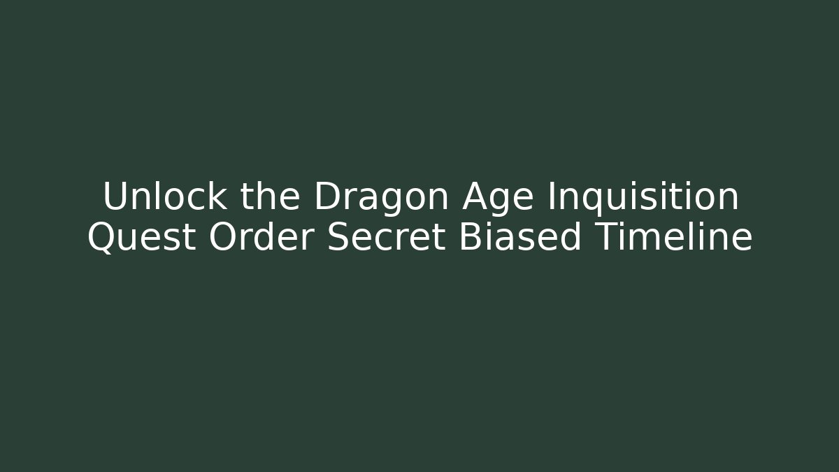 Unlock the Dragon Age Inquisition Quest Order Secret Biased Timeline - Critter Realm