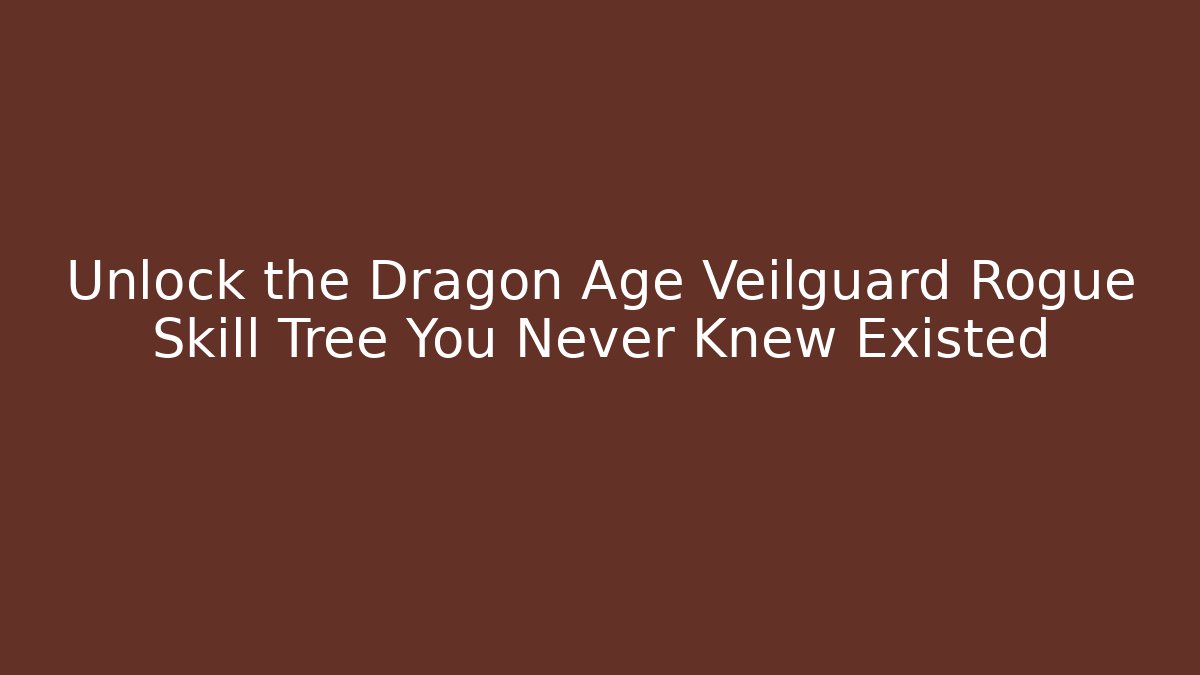 Unlock the Dragon Age Veilguard Rogue Skill Tree You Never Knew Existed