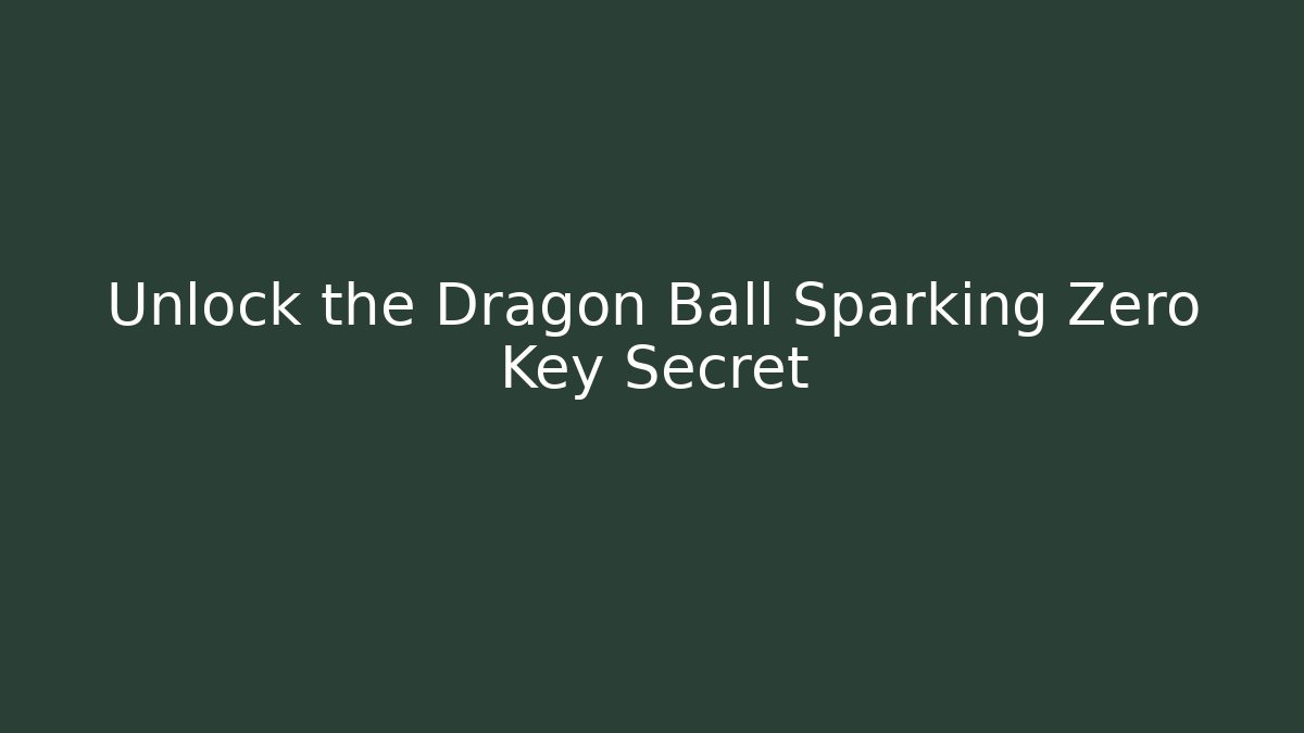 Unlock the Dragon Ball Sparking Zero Key Secret