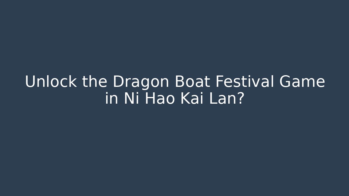 Unlock the Dragon Boat Festival Game in Ni Hao Kai Lan?