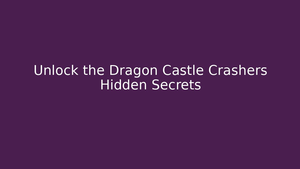 Unlock the Dragon Castle Crashers Hidden Secrets