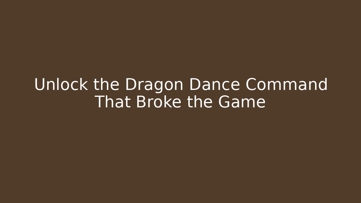 Unlock the Dragon Dance Command That Broke the Game