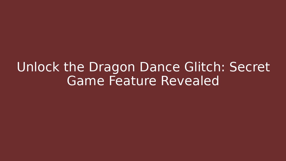 Unlock the Dragon Dance Glitch: Secret Game Feature Revealed