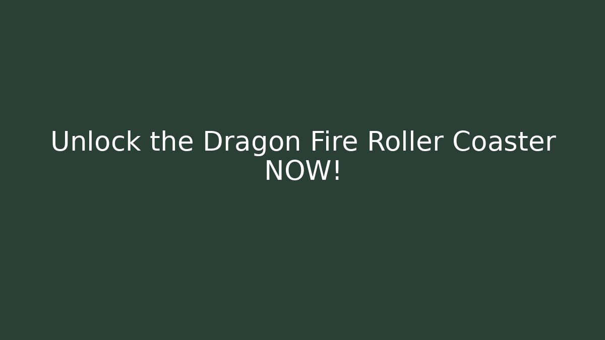 Unlock the Dragon Fire Roller Coaster NOW!