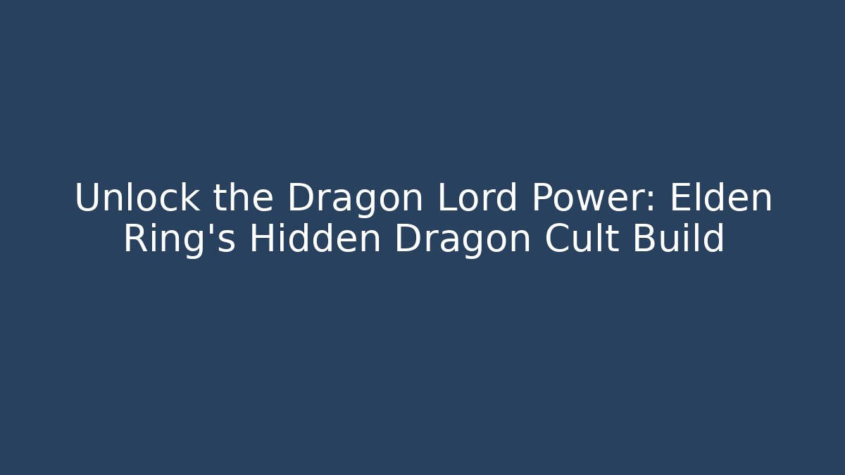 Unlock the Dragon Lord Power: Elden Ring's Hidden Dragon Cult Build