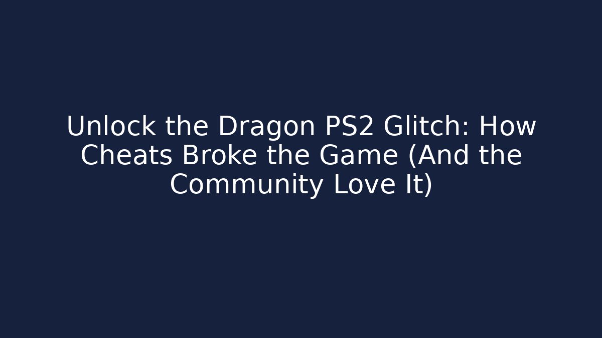 Unlock the Dragon PS2 Glitch: How Cheats Broke the Game (And the Community Love It)