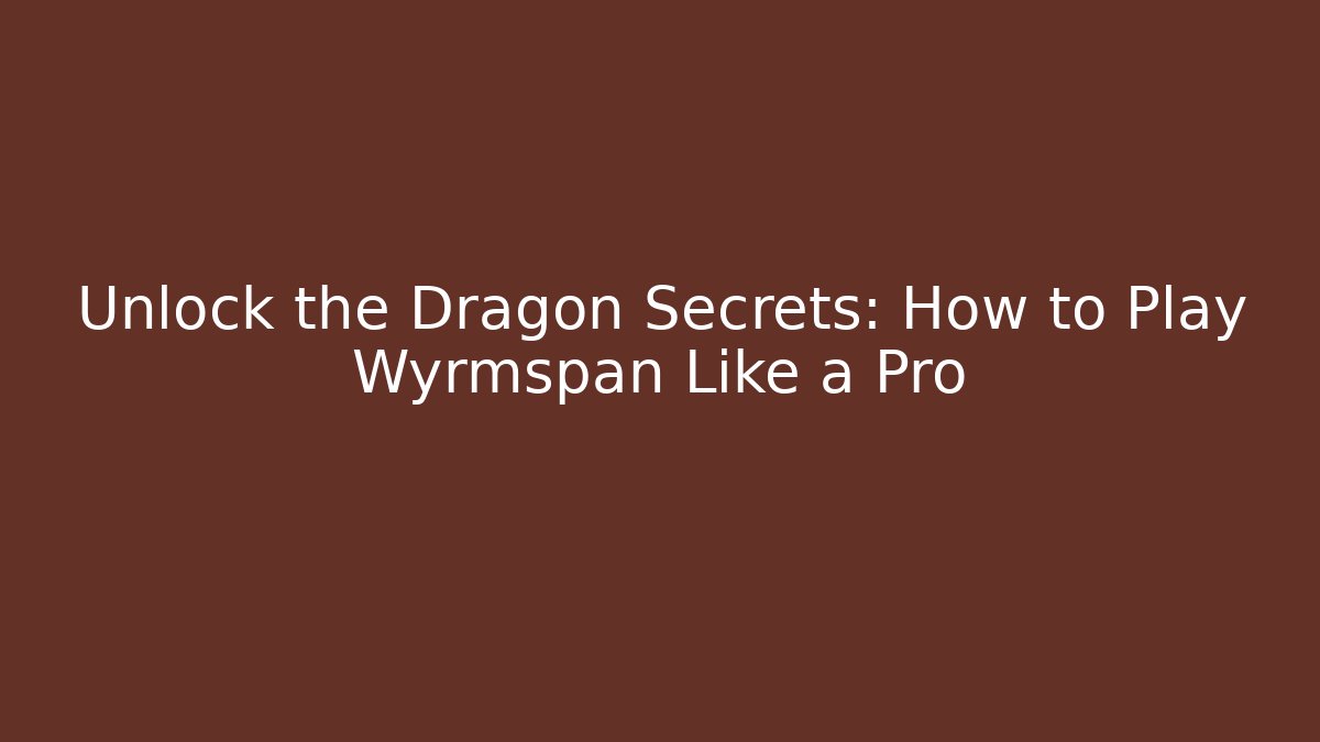 Unlock the Dragon Secrets: How to Play Wyrmspan Like a Pro
