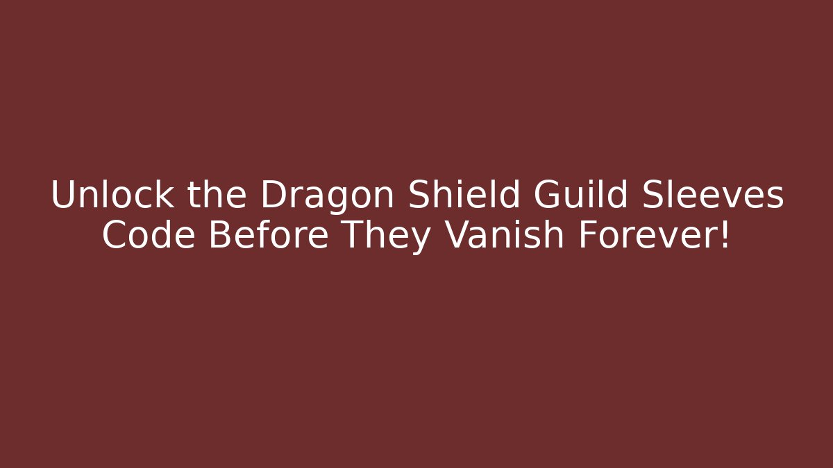Unlock the Dragon Shield Guild Sleeves Code Before They Vanish Forever!