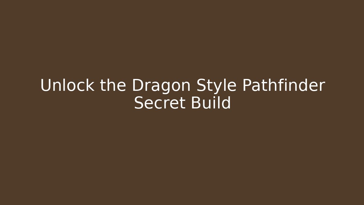 Unlock the Dragon Style Pathfinder Secret Build