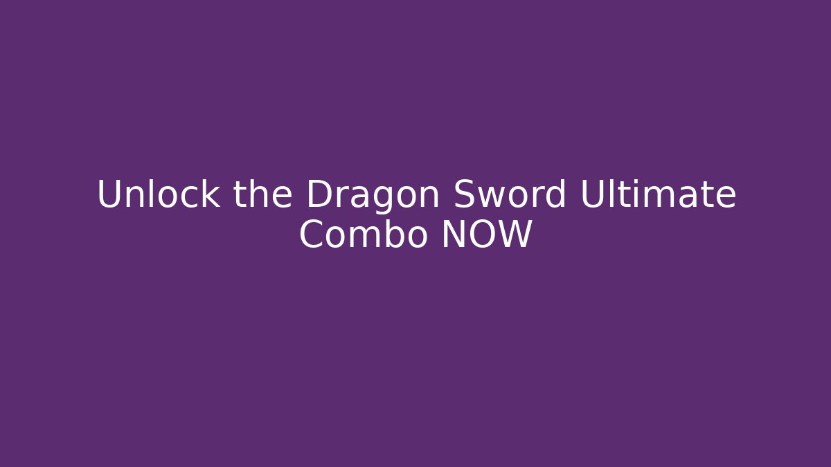 Unlock the Dragon Sword Ultimate Combo NOW - Critter Realm