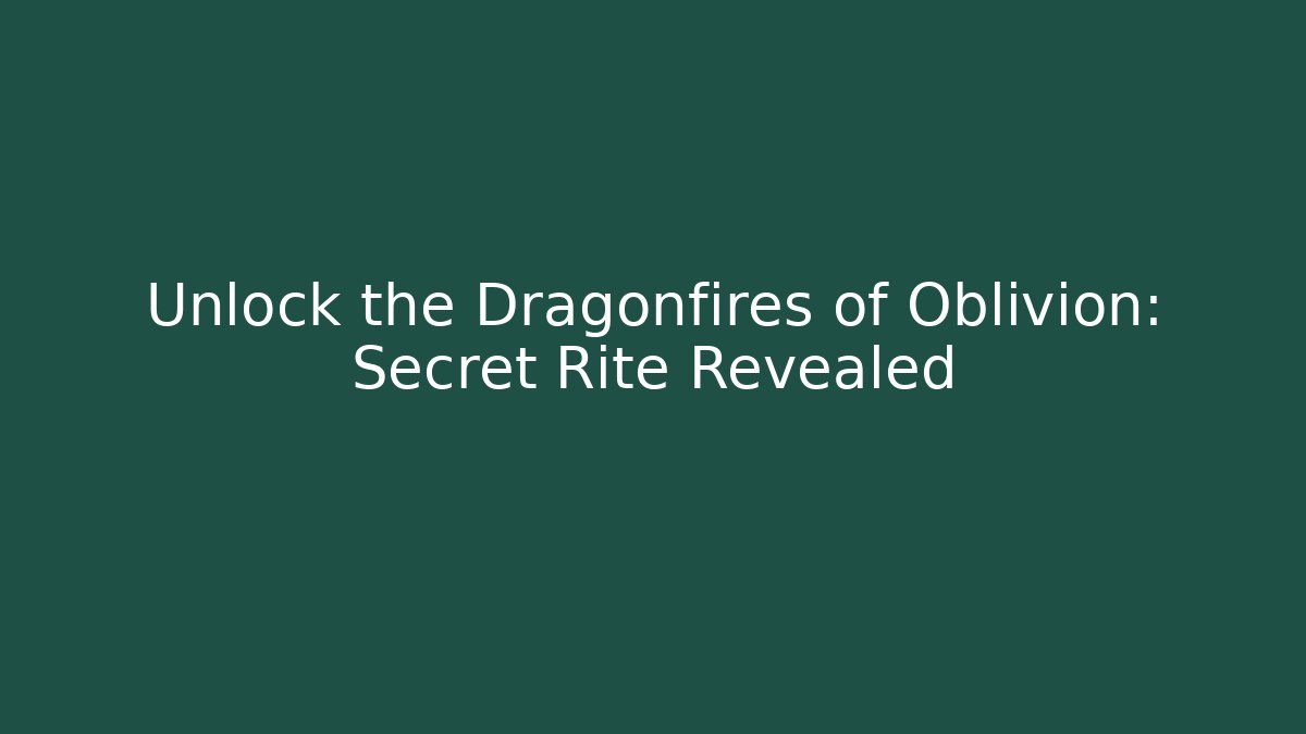 Unlock the Dragonfires of Oblivion: Secret Rite Revealed - Critter Realm