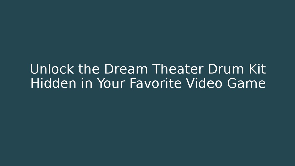 Unlock the Dream Theater Drum Kit Hidden in Your Favorite Video Game