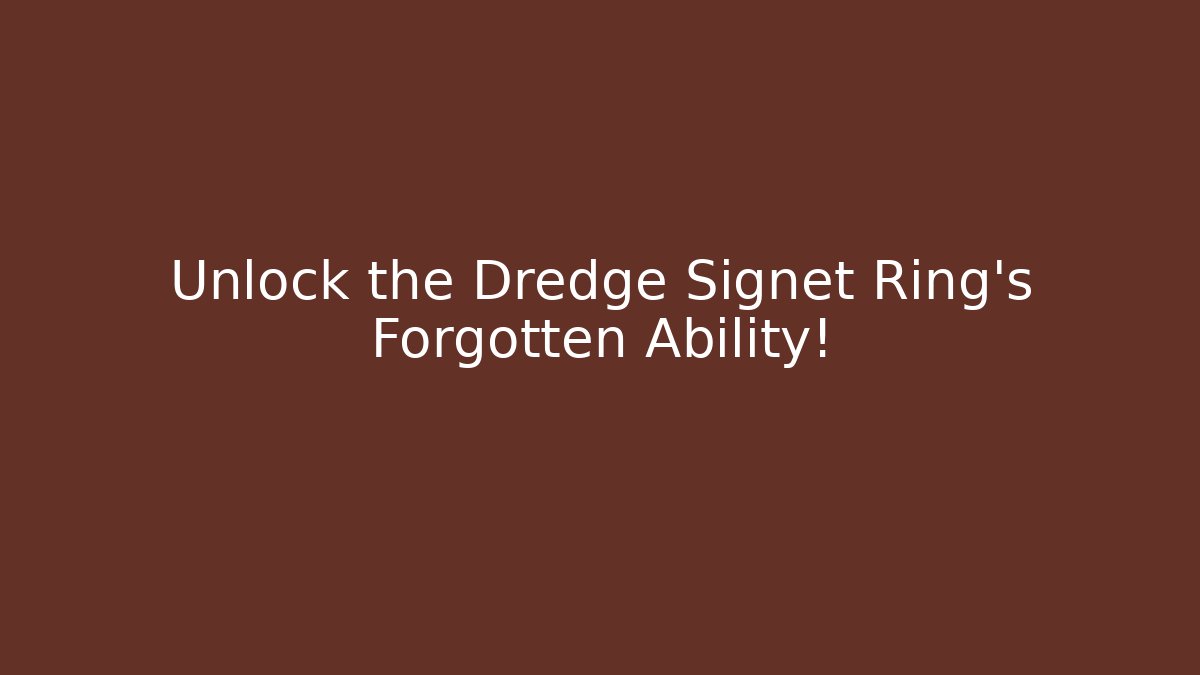 Unlock the Dredge Signet Ring's Forgotten Ability! - Critter Realm