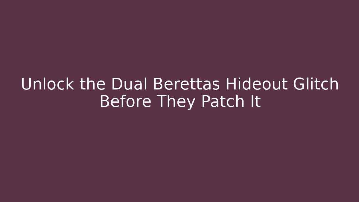 Unlock the Dual Berettas Hideout Glitch Before They Patch It
