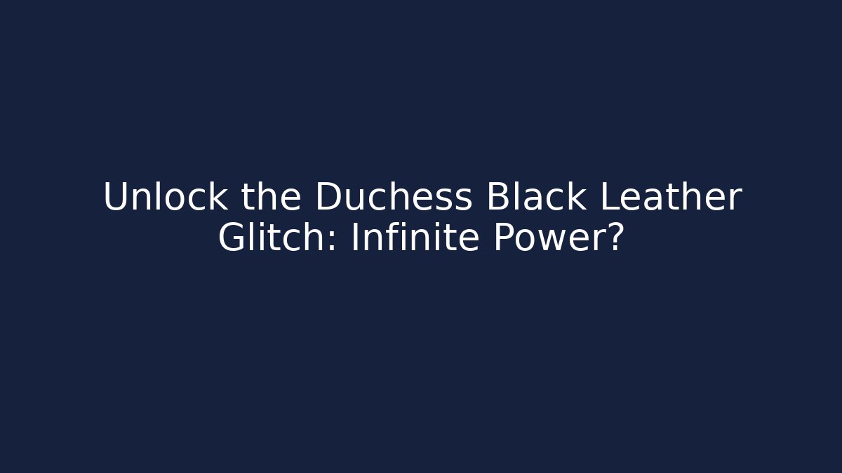 Unlock the Duchess Black Leather Glitch: Infinite Power?