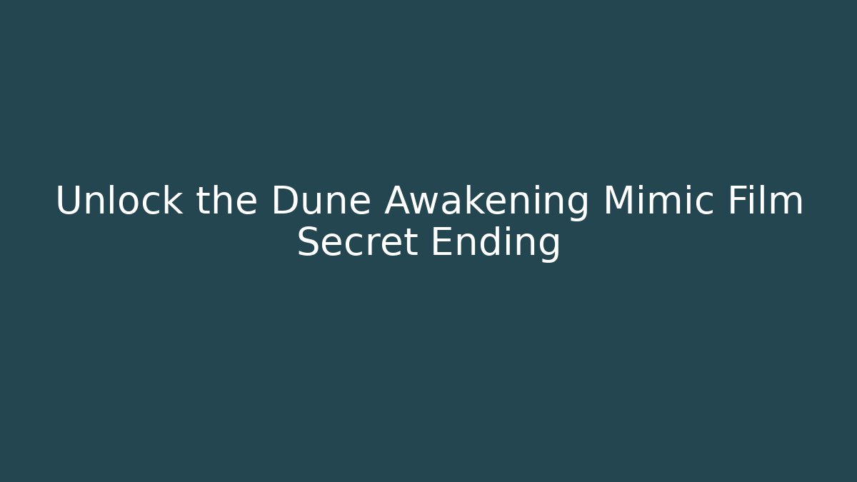 Unlock the Dune Awakening Mimic Film Secret Ending
