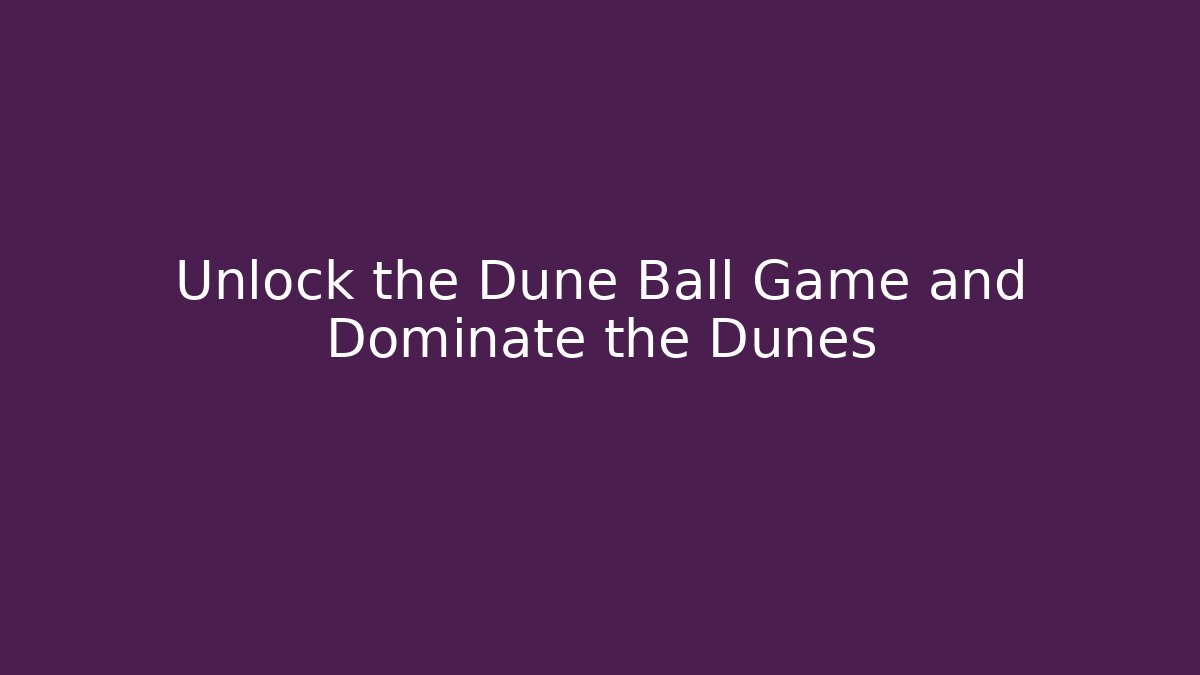 Unlock the Dune Ball Game and Dominate the Dunes