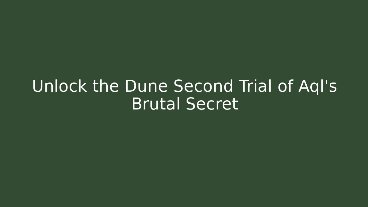 Unlock the Dune Second Trial of Aql's Brutal Secret