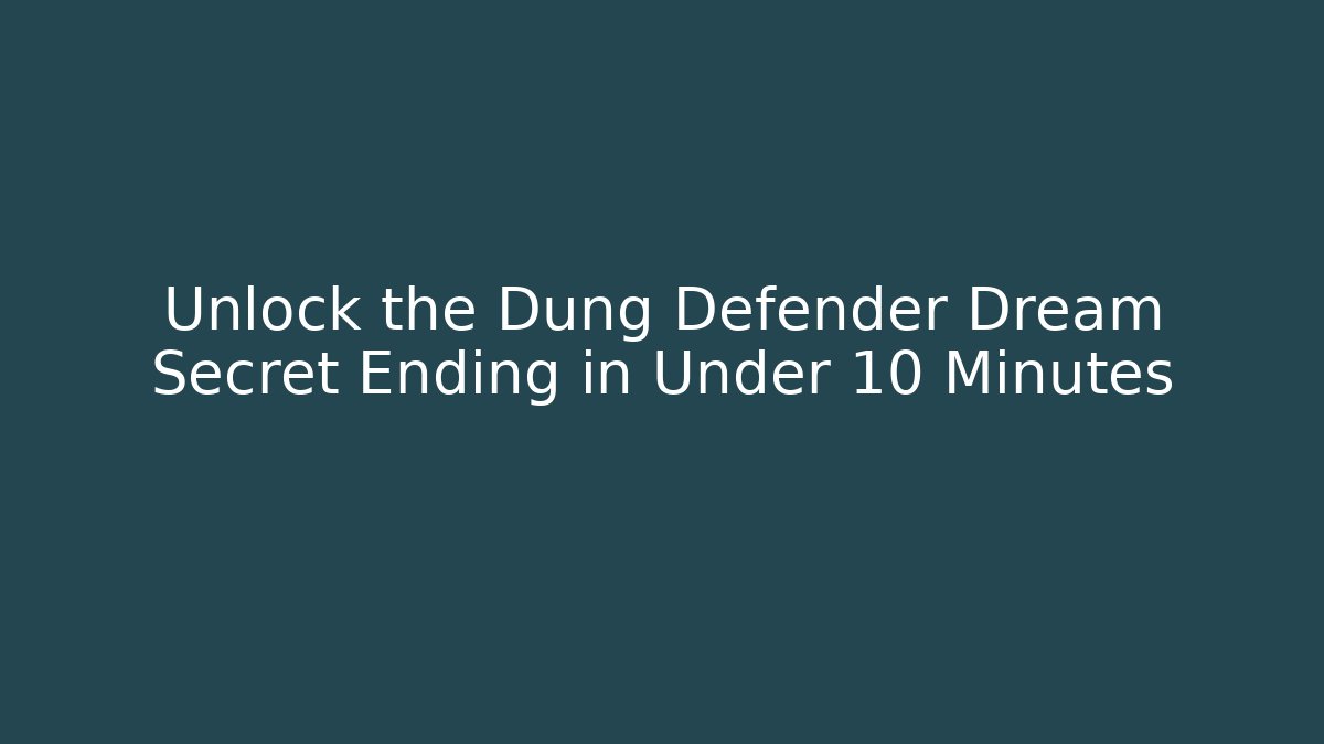 Unlock the Dung Defender Dream Secret Ending in Under 10 Minutes