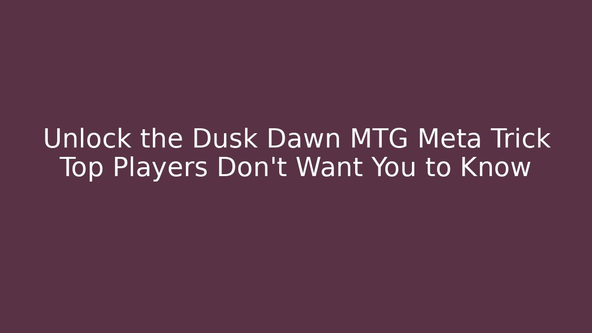 Unlock the Dusk Dawn MTG Meta Trick Top Players Don't Want You to Know