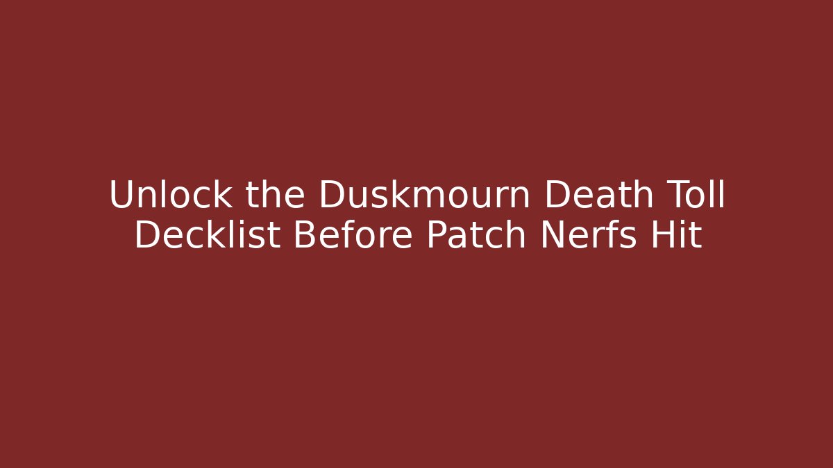 Unlock the Duskmourn Death Toll Decklist Before Patch Nerfs Hit