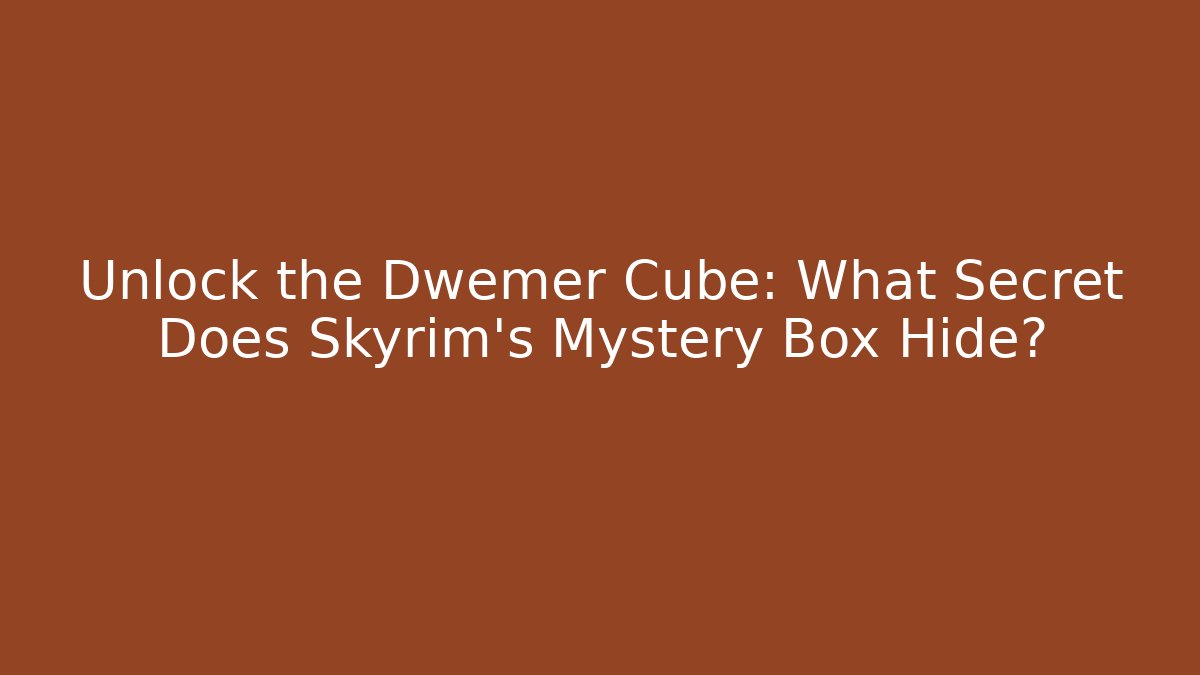 Unlock the Dwemer Cube: What Secret Does Skyrim's Mystery Box Hide?