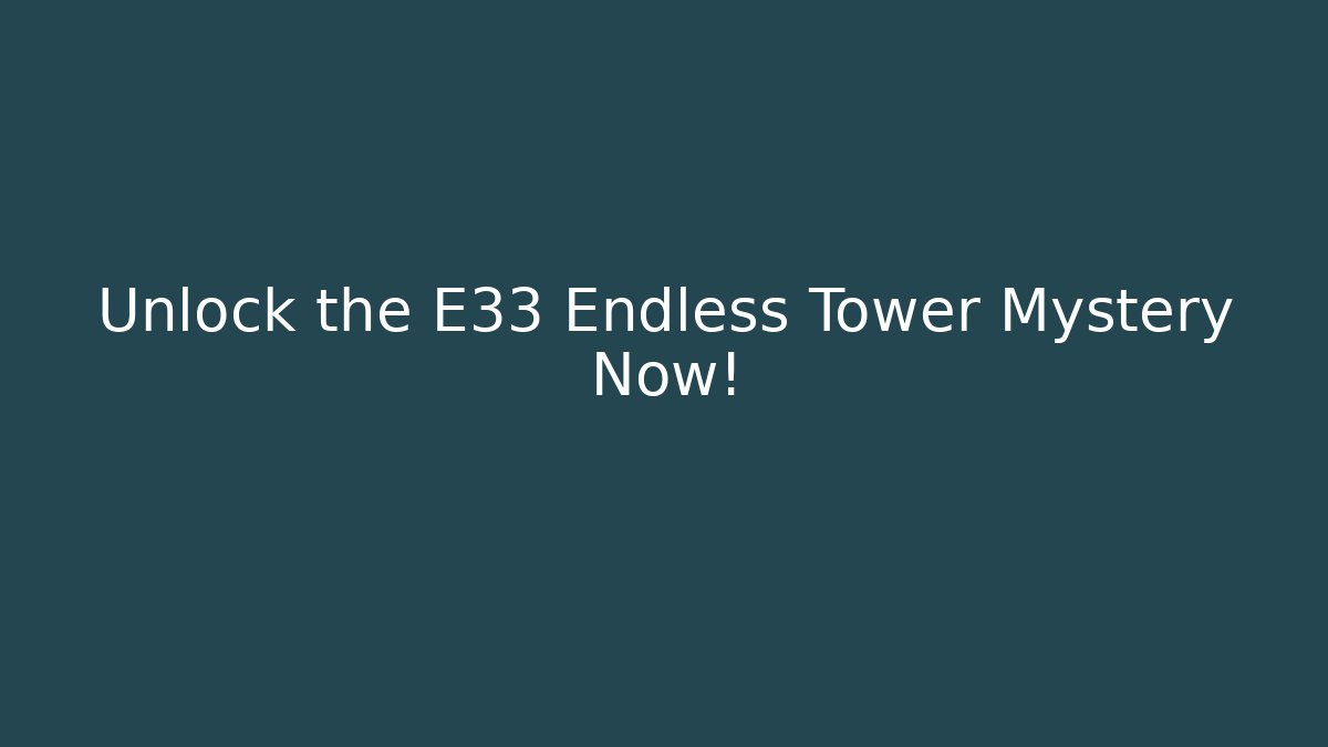 Unlock the E33 Endless Tower Mystery Now!